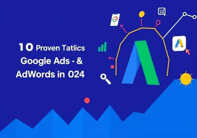 10 Proven Tactics to Master Google Ads, Ad Words Google, and Google Adsense