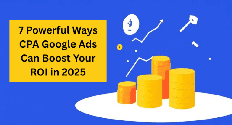 7 Powerful Ways CPA Google Ads Can Boost Your ROI in 2025